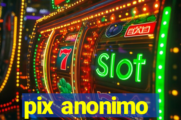 pix anonimo